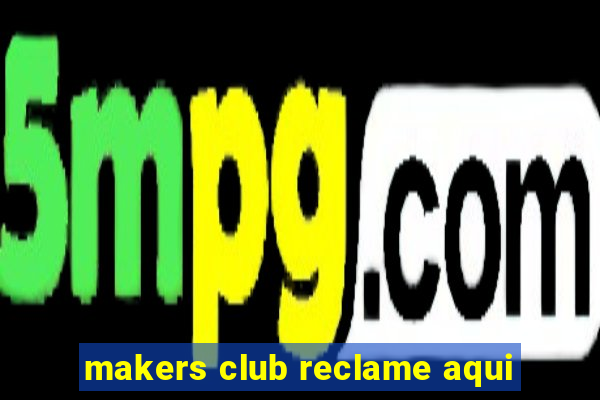 makers club reclame aqui